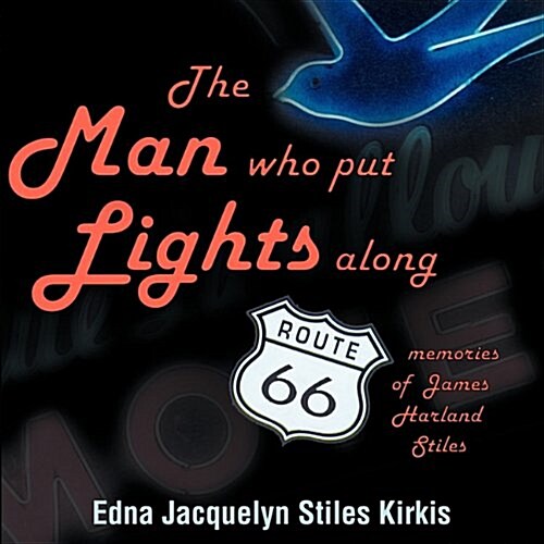 The Man Who Put the Lights Along Route 66: Memories of James Harland Stiles (Paperback)