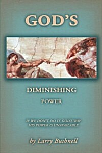 Gods Diminishing Power: If We Dont Do It Gods Way His Power Is Unavailable (Paperback)