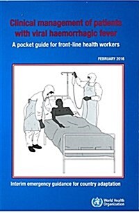 Clinical Management of Patients with Viral Haemorrhagic Fever: A Pocket Guide for Front-Line Health Workers. Interim Emergency Guidance for Country Ad (Paperback)