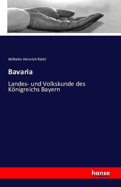 Bavaria: Landes- und Volkskunde des K?igreichs Bayern (Paperback)