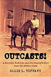 Outcasts!: A Survivor Reflects Upon His Familys Fall from the Middle Class (Paperback)
