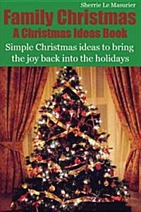 Family Christmas: Simple Christmas Ideas to Bring the Joy Back Into the Holidays (Paperback)