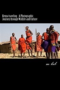 Kenya Traveling - A Photographic Journey Through Wildlife and Culture (Paperback)