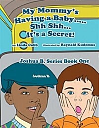 My Mommys Having a Baby..... Sh Sh. Its a Secret!: Joshua B. Series Book One (Paperback)