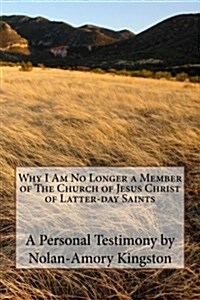 Why I Am No Longer a Member of the Church of Jesus Christ of Latter-Day Saints: Why I Am No Longer a Mormon (Paperback)