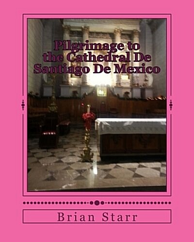 Pilgrimage to the Cathedral de Santiago de Mexico (Paperback)
