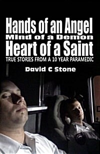 Hands of an Angel, Mind of a Demon, Heart of a Saint: True Stories from a 10 Year Paramedic (Paperback)