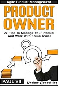 Agile Product Management: Product Owner: 27 Tips to Manage Your Product and Work (Paperback)
