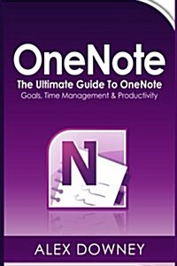 Onenote: The Ultimate Guide to Onenote - Goals, Time Management & Productivity (Paperback)