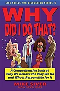 Why Did I Do That? a Comprehensive Look at Why We Behave the Way We Do and Who Is Responsible for It (Paperback)