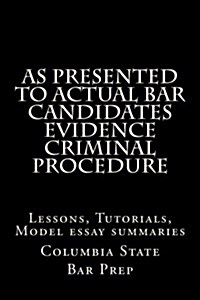As Presented to Actual Bar Candidates Evidence Criminal Procedure: Lessons, Tutorials, Model Essay Summaries (Paperback)