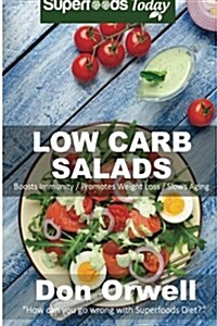 Low Carb Salads: Over 80 Quick & Easy Gluten Free Low Cholesterol Whole Foods Recipes Full of Antioxidants & Phytochemicals (Paperback)
