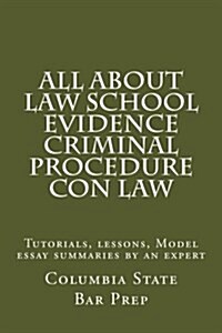 All about Law School Evidence Criminal Procedure Con Law: Tutorials, Lessons, Model Essay Summaries by an Expert (Paperback)