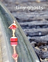 Tiny Ghosts: Things That Once Seen Cannot Be Easily Unseen (Paperback)