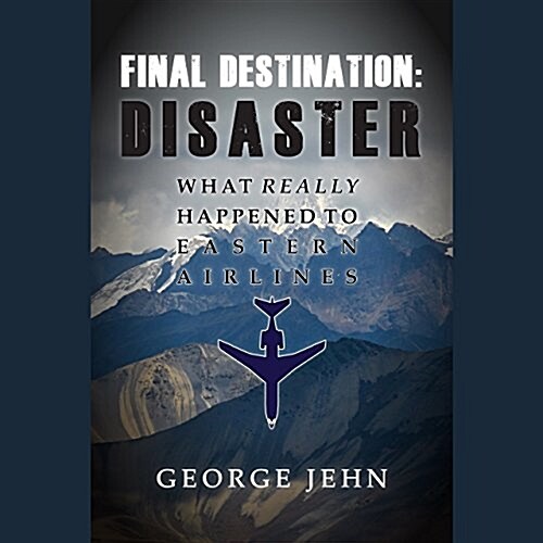 Final Destination: Disaster: What Really Happened to Eastern Airlines (Audio CD)