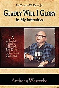 Gladly Will I Glory in My Infirmities (Paperback)