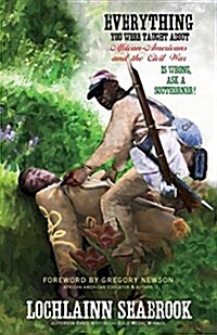 Everything You Were Taught about African-Americans and the Civil War Is Wrong, Ask a Southerner! (Paperback)