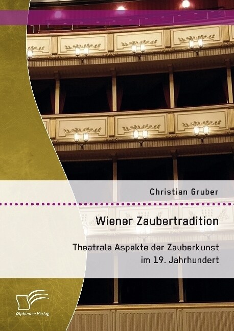 Wiener Zaubertradition. Theatrale Aspekte Der Zauberkunst Im 19. Jahrhundert (Paperback)