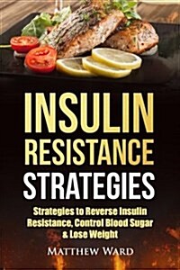 Insulin Resistance: Strategies to Overcome Insulin Resistance, Control Blood Sugar and Lose Weight (Paperback)