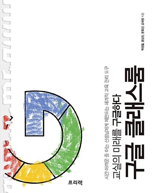 구글 클래스룸  : 교실의 미래를 구글하다  : 시간 아까운 줄 아는 선생님에게 제안하는 체계적 교육 관리 도구