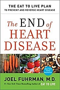 The End of Heart Disease: The Eat to Live Plan to Prevent and Reverse Heart Disease (Paperback)