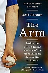 The Arm: Inside the Billion-Dollar Mystery of the Most Valuable Commodity in Sports (Paperback)