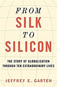 From Silk to Silicon: The Story of Globalization Through Ten Extraordinary Lives (Paperback)