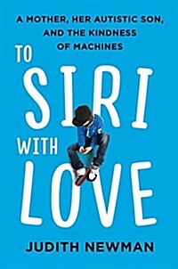 To Siri with Love: A Mother, Her Autistic Son, and the Kindness of Machines (Hardcover, Deckle Edge)