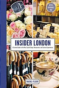 Insider London: A Curated Guide to the Most Stylish Shops, Restaurants, and Cultural Experiences (Hardcover)