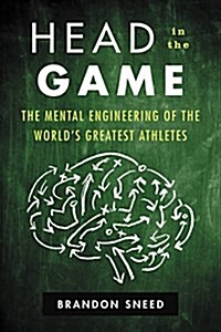 Head in the Game: The Mental Engineering of the Worlds Greatest Athletes (Hardcover)