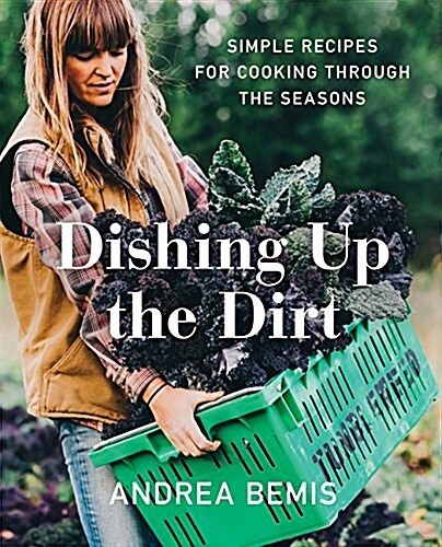 Dishing Up the Dirt: Simple Recipes for Cooking Through the Seasons (Hardcover)