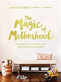 The Magic of Motherhood: The Good Stuff, the Hard Stuff, and Everything in Between (Hardcover)