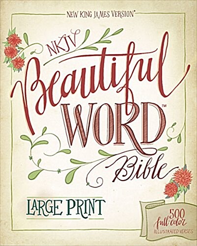 NKJV, Beautiful Word Bible, Large Print, Hardcover, Red Letter Edition: 500 Full-Color Illustrated Verses (Hardcover)