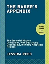 The Bakers Appendix: The Essential Kitchen Companion, with Deliciously Dependable, Infinitely Adaptable Recipes: A Baking Book (Hardcover)