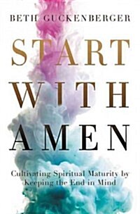 Start with Amen: How I Learned to Surrender by Keeping the End in Mind (Paperback)