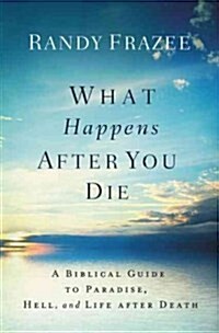 What Happens After You Die: A Biblical Guide to Paradise, Hell, and Life After Death (Paperback)