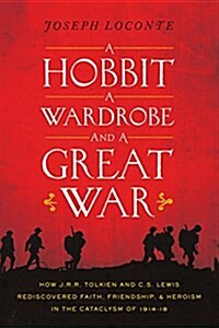 A Hobbit, a Wardrobe, and a Great War: How J.R.R. Tolkien and C.S. Lewis Rediscovered Faith, Friendship, and Heroism in the Cataclysm of 1914-1918 (Paperback)
