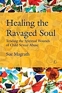 Healing the Ravaged Soul PB : Tending the Spiritual Wounds of Child Sexual Abuse (Paperback)