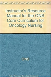 Instructors Resource Manual for the Ons Core Curriculum for Oncology Nursing (Hardcover)