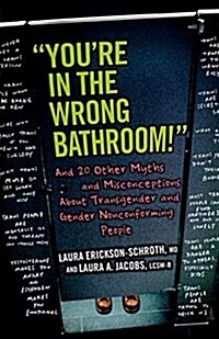 Youre in the Wrong Bathroom!: And 20 Other Myths and Misconceptions about Transgender and Gender-Nonconforming People (Paperback)