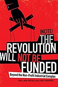 The Revolution Will Not Be Funded: Beyond the Non-Profit Industrial Complex (Paperback)