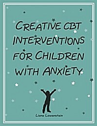 Creative Cbt Interventions for Children With Anxiety (Paperback)
