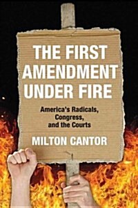 First Amendment Under Fire: Americas Radicals, Congress, and the Courts (Hardcover)