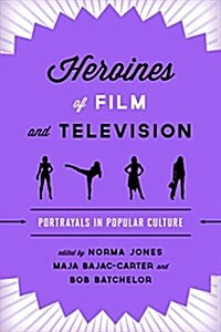 Heroines of Film and Television: Portrayals in Popular Culture (Paperback)