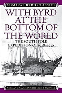 With Byrd at the Bottom of the World: The South Pole Expedition of 1928-1930 (Paperback)