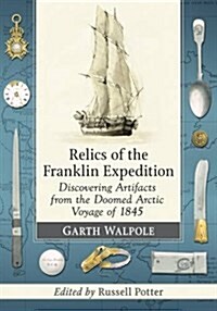 Relics of the Franklin Expedition: Discovering Artifacts from the Doomed Arctic Voyage of 1845 (Paperback)