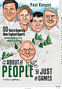 Its about the People, Not Just the Games: 50 Years Covering New England Sports (Hardcover)