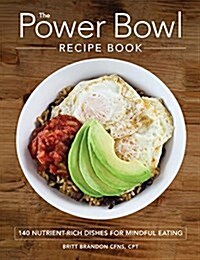The Power Bowl Recipe Book: 140 Nutrient-Rich Dishes for Mindful Eating (Paperback)