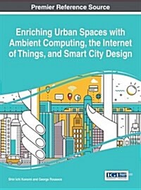 Enriching Urban Spaces With Ambient Computing, the Internet of Things, and Smart City Design (Hardcover)