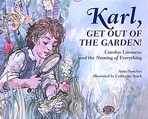 Karl, Get Out of the Garden!: Carolus Linnaeus and the Naming of Everything (Hardcover)